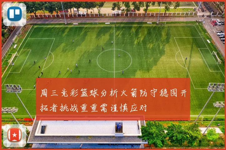周三竞彩篮球分析火箭防守稳固开拓者挑战重重需谨慎应对