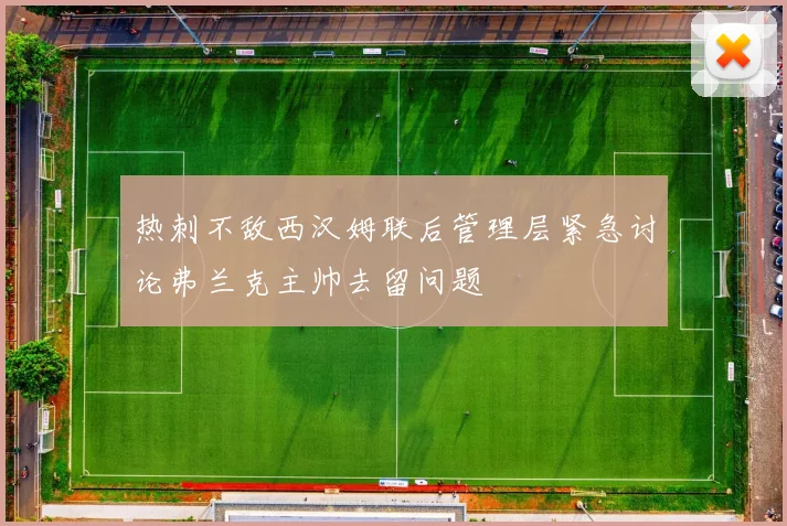 热刺不敌西汉姆联后管理层紧急讨论弗兰克主帅去留问题