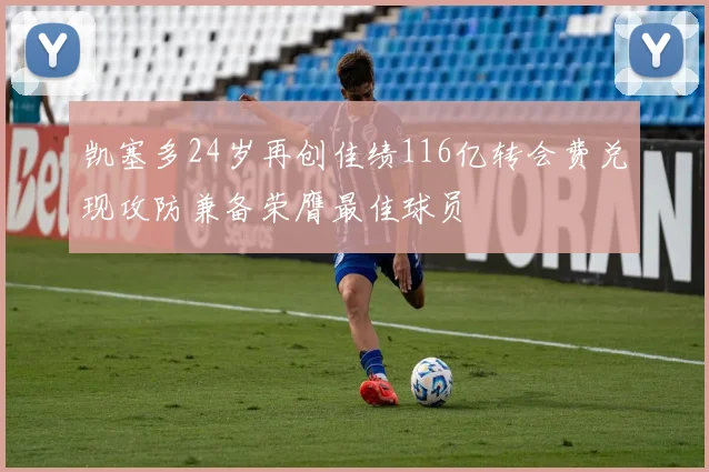 凯塞多24岁再创佳绩116亿转会费兑现攻防兼备荣膺最佳球员