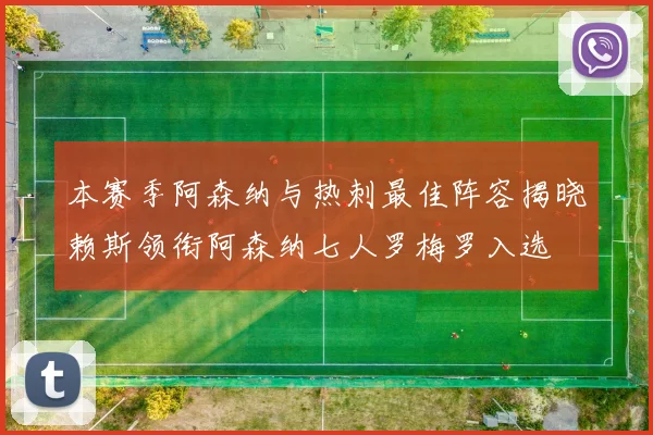 本赛季阿森纳与热刺最佳阵容揭晓赖斯领衔阿森纳七人罗梅罗入选